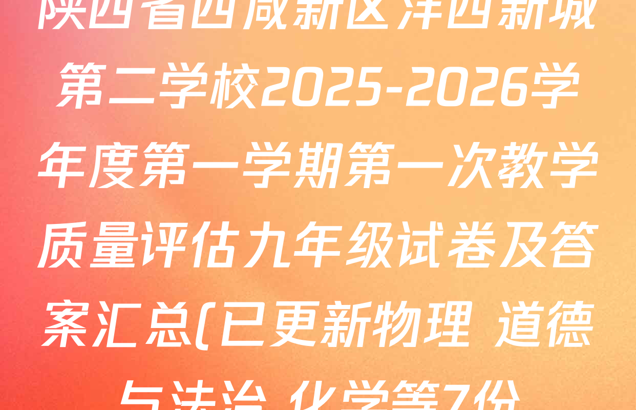 陕西省西咸新区沣西新城第二学校2025-2026学年度第一学期第一次教学质量评估九年级试卷及答案汇总(已更新物理 道德与法治 化学等7份) 陕西省西咸新区沣西新城第二学校2025-2026学年度第一学期第一次教学质量评估九年级试卷及答案汇总(已更新物理 道德与法治 化学等7份)